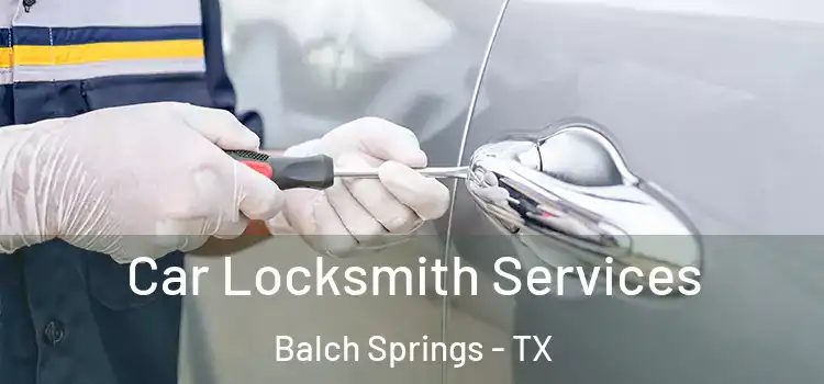 Car Locksmith Services Balch Springs - TX