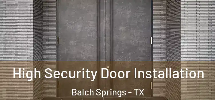 High Security Door Installation Balch Springs - TX